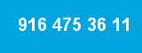 916 475 36 11